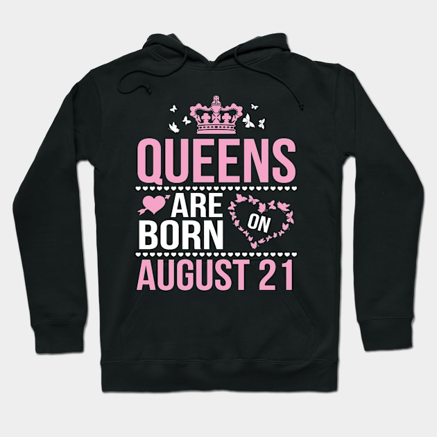 Queens Are Born On August 21 Happy Birthday To Me You Nana Mommy Aunt Sister Wife Daughter Niece Hoodie by DainaMotteut